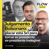 JULGAMENTO BOLSONARO: PLACAR ESTÁ 3 A 1 PARA TORNAR EX-PRESIDENTE INELEGÍVEL - FLOW NEWS - #38 #FN