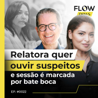CPI DO 8/1: RELATORA QUER OUVIR SUSPEITOS E SESSÃO É MARCADA POR BATE BOCA - FLOW NEWS - #22 #FN