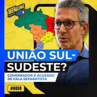 GOVERNADOR ZEMA E A DISCUSSÃO DE SUL E SUDESTE CONTRA NORTE E NORDESTE - TRENDING TOPICS - #59 #TT
