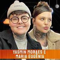 YASMIN MORAES E MARIA EUGÊNIA - Venus Podcast #456