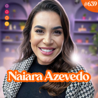 NAIARA AZEVEDO - Venus Podcast #639