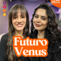 FUTURO VENUS - Venus Podcast #673
