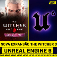 NOVA EXPANSÃO DE THE WITCHER 3 E A UNREAL ENGINE 6 - #FGN #227