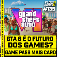 GTA 6 é o FUTURO dos GAMES e o AUMENTO POLÊMICO do GAME PASS - #FGN #135