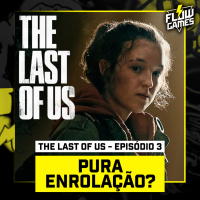THE LAST OF US, episódio 3: PURA ENROLAÇÃO? - #flowgames #144