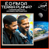 É O FIM DA TERRA PLANA? [COM LEANDRO BATISTA E EDUARDO SISTEMÁTICO] - Ciência Sem Fim #229