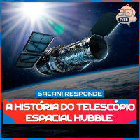 SACANI RESPONDE [A HISTÓRIA DO TELESCÓPIO ESPACIAL HUBBLE] - Ciência Sem Fim #286