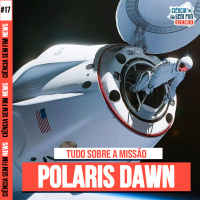 TUDO SOBRE A MISSÃO POLARIS DAWN - Ciência Sem Fim News #17