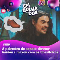 E19 - A polêmica do sapato: diretor hablou e mexeu com os brasileiros