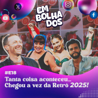 E18: Tanta coisa aconteceu… Chegou a vez da Retrô 2025!