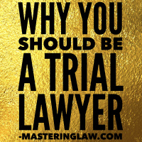 Why You Should Be a Trial Lawyer