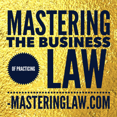 Mastering Your Law Practice: Law Practice Management, Law Firm Marketing, Rainmaking, Attorney Lifestyle