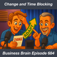 Change and Time Blocking – Business Brain 684