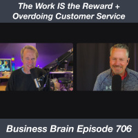 The Work IS the Reward + Overdoing Customer Service – Business Brain 706