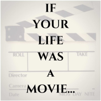 If Your Life Was a Movie...
