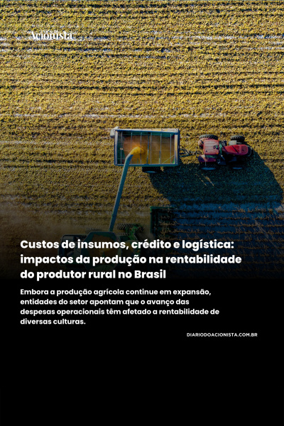 Diário do Acionista - Custo de insumos, crédito e logística