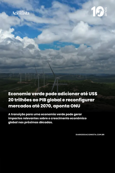 Diário do Acionista - Economia verde pode adicionar até U$ 20 trilhões ao PIB