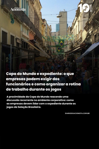 Diário do Acionista - Copa do mundo e expediente: o que empresas podem exigir