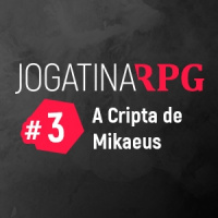 Jogatina RPG #3 - A Cripta de Mikaeus