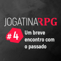 Jogatina RPG #4 - Um breve encontro com o passado