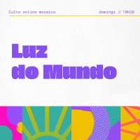 Luz do Mundo - Igreja Mosaico - Manoel Araújo - 11.07.2021