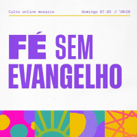 Fé Sem Evangelho - Igreja Mosaico - 07.03.2021