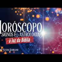 Horóscopo, signos e astrologia à luz da Bíblia (1ª parte)