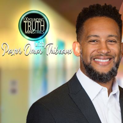 Expounding Truth Ministries With Omar Thibeaux Podcast