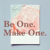 Be One. Make One. // Part Two