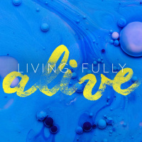 Living Fully Alive // Part One