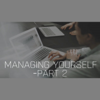 Managing Yourself - Part Two