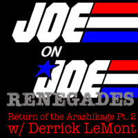 Joe on Joe Renegades: Return of the Arashikage pt. 2 w/ Derrick LeMont