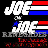 Joe on Joe Renegades: The Package w/ Josh Eggebeen