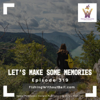 Let’s Make Some Memories | Fishing Without Bait 319