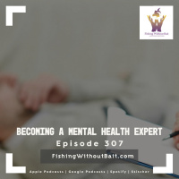 Becoming a Mental Health Expert | Fishing Without Bait 307