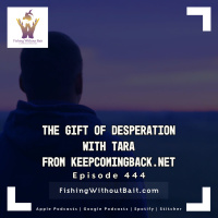 The Gift of Desperation with Tara From keepcomingback.net | Episode 444