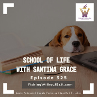 School of Life with Santina Grace | Fishing Without Bait 325
