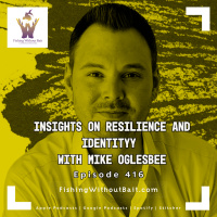 Insights on Resilience and Identity with Mike Oglesbee | Fishing Without Bait 416 