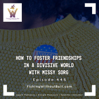 How to Foster Friendships in a Divisive World with Missy Sorg | Episode 446