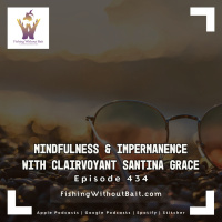 Mindfulness  Impermanence with Clairvoyant Santina Grace | Episode 434