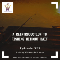 A Reintroduction to Fishing Without Bait | Episode 529