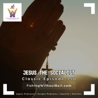 Classic Fishing Without Bait 350: Jesus the Socialist 
