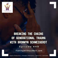 Breaking the Chains of Generational Trauma with Bronwyn Schweigerdt | Episode 449