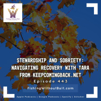 Stewardship and Sobriety: Navigating Recovery with Tara From keepcomingback.net | Episode 443