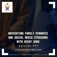 Navigating Family Dynamics and Social Media Stressors with Missy Sorg | Episode 447