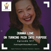 Joanna Lowe on Turning Pain Into Purpose | Episode 517