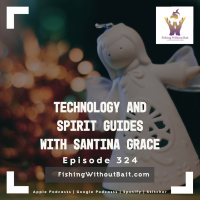Classic Fishing Without Bait 324: Technology and Spirit Guides with Santina Grace