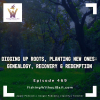 Digging Up Roots, Planting New Ones: Genealogy, Recovery  Redemption | Episode 469