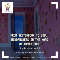 From Sketchbook to Soul: Mindfulness in the Work of David Pohl | Episode 463 