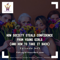 How Society Steals Confidence from Young Girls (And How to Take It Back) | Episode 465